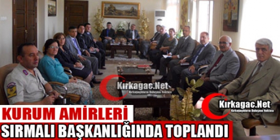 KURUM AMİRLERİ SIRMALI BAŞKANLIĞINDA TOPLANDI