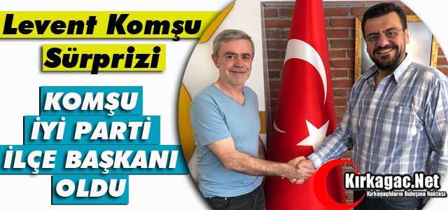 LEVENT KOMŞU İYİ PARTİ İLÇE BAŞKANI OLDU