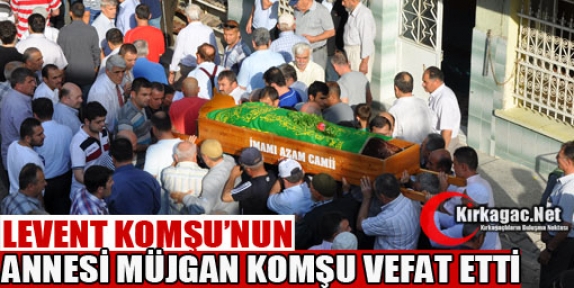 LEVENT KOMŞU'NUN ANNE ACISI