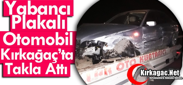 MACARİSTAN PLAKALI OTOMOBİL KIRKAĞAÇ’TA TAKLA ATTI