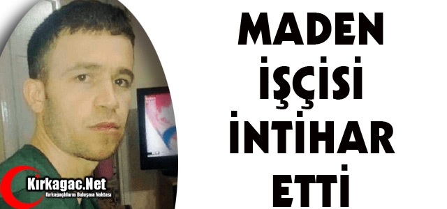 MADEN İŞÇİSİ İNTİHAR ETTİ