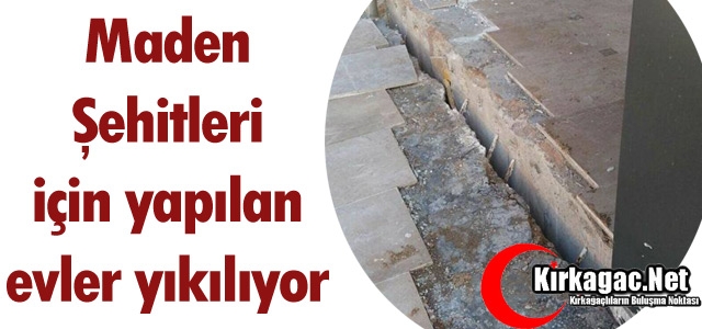 MADEN ŞEHİTLERİ İÇİN YAPILAN EVLER YIKILIYOR