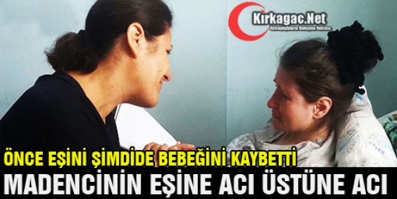 MADENCİ EŞİNE ACI ÜSTÜNE ACI