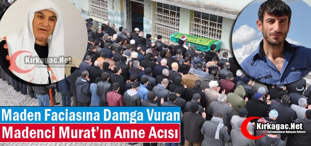 MADENCİ MURAT'IN ANNE ACISI