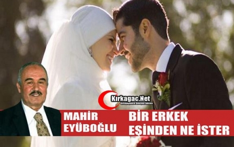 MAHİR EYÜBOĞLU “BİR ERKEK EŞİNDEN NE İSTER ?“