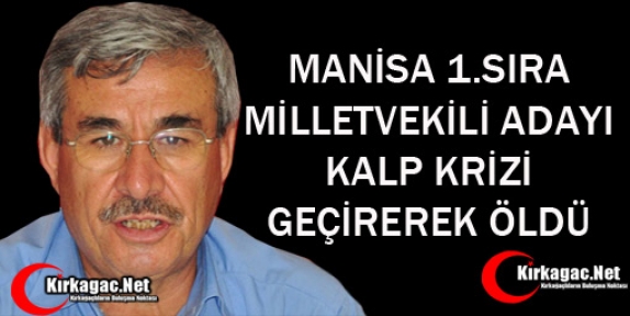 MANİSA 1.SIRA ADAYI KALP KRİZİ GEÇİREREK ÖLDÜ