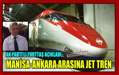 MANİSA-ANKARA ARASINA JET TREN