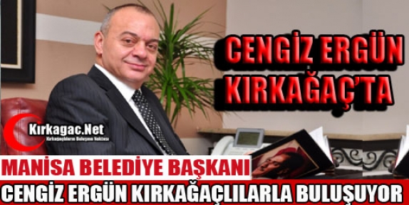 MANİSA BELEDİYE BAŞKANI CENGİZ ERGÜN KIRKAĞAÇ'TA