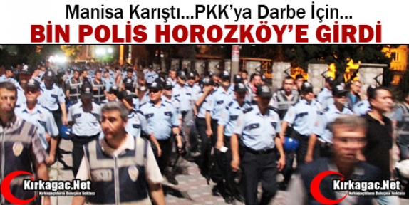 MANİSA KARIŞTI...BİN POLİS HOROZKÖY'E GİRDİ