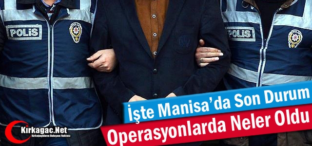 MANİSA'DA FETÖ OPERASYONLARINDA NELER OLDU ?