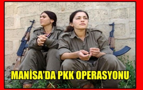 MANİSA'DA PKK OPERASYONU