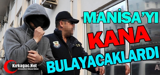 MANİSA'YI KANA BULAYACAKLARDI