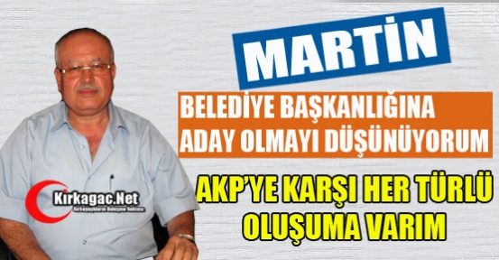 MARTİN “KIRKAĞAÇ BELEDİYE BAŞKANLIĞINA ADAY OLMAYI DÜŞÜNÜYORUM“