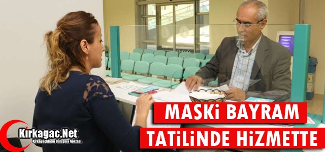 MASKİ BAYRAM TATİLİNDE HİZMETTE