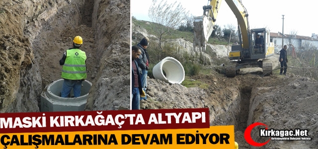 MASKİ KIRKAĞAÇ’TA ALT YAPI ÇALIŞMALARINA DEVAM EDİYOR