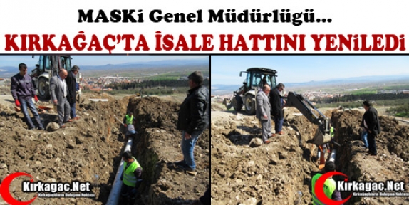 MASKİ KIRKAĞAÇ’TA İSALE HATTINI YENİLEDİ 