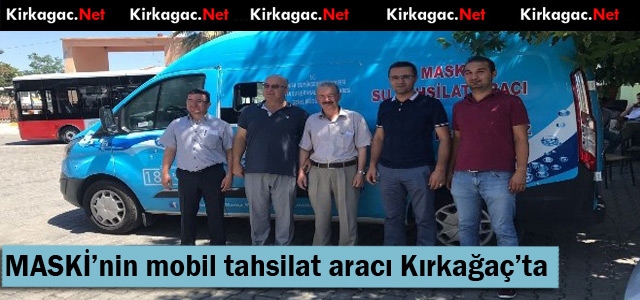 MASKİ’NİN MOBİL TAHSİLAT ARACI KIRKAĞAÇ'TA