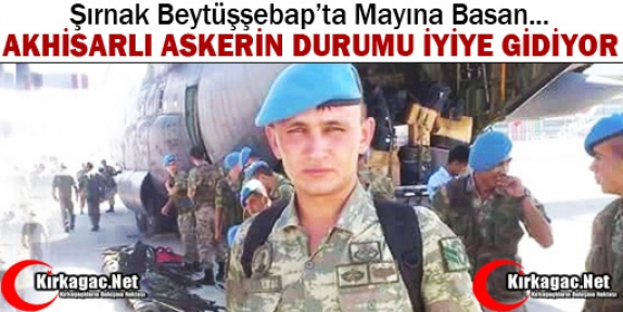 MAYINA BASAN AKHİSARLI ASKERİN DURUMU İYİYE GİDİYOR