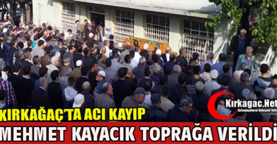 MEHMET KAYACIK TOPRAĞA VERİLDİ