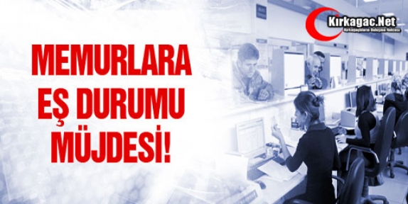 MEMUR ve ÖĞRETMENLERE EŞ DURUMU MÜJDESİ