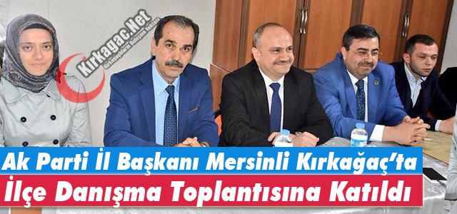 MERSİNLİ KIRKAĞAÇ’TA İLÇE DANIŞMA TOPLANTISINA KATILDI