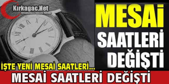 MESAİ SAATLERİ DEĞİŞTİ