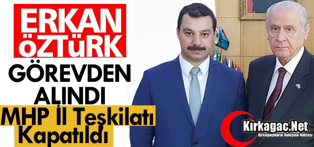 MHP İL BAŞKANI ÖZTÜRK GÖREVDEN ALINDI