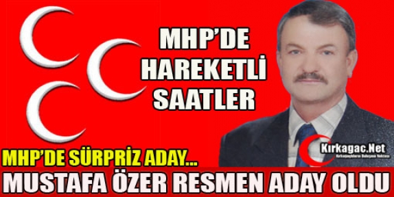 MHP’DE SÜRPRİZ ADAY MUSTAFA ÖZER