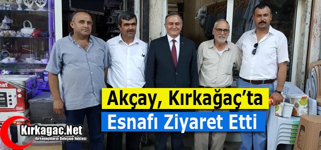 MHP'Lİ AKÇAY, KIRKAĞAÇ’TA ESNAFI GEZDİ