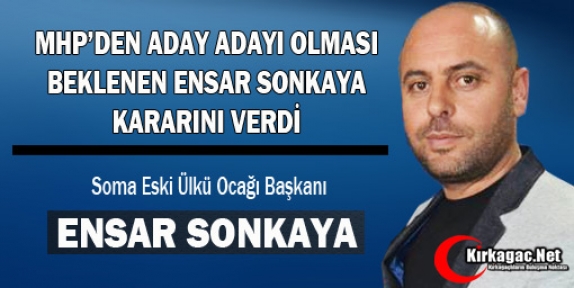 MHP’Lİ ENSAR SONKAYA KARARINI VERDİ