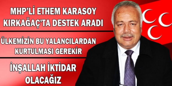 MHP’Lİ KARASOY KIRKAĞAÇ’TA DESTEK İSTEDİ(VİDEO)