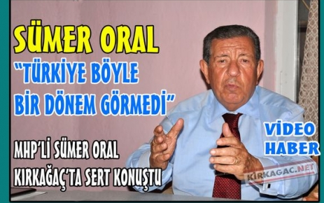 MHP'Lİ ORAL“TÜRKİYE BÖYLE BİR DÖNEM YAŞAMADI“(VİDEO)