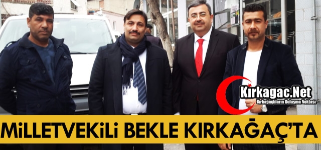 MİLLETVEKİLİ BEKLE KIRKAĞAÇ’TA