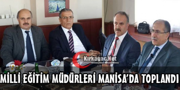 MİLLİ EĞİTİM MÜDÜRLERİ MANİSA’DA TOPLANDI