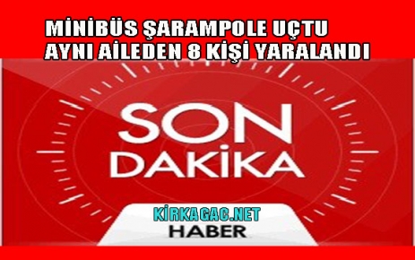 MİNİBÜS ŞARAMPOLE UÇTU 8 YARALI