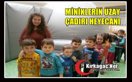 MİNİKLERİN UZAY ÇADIRI HEYECANI