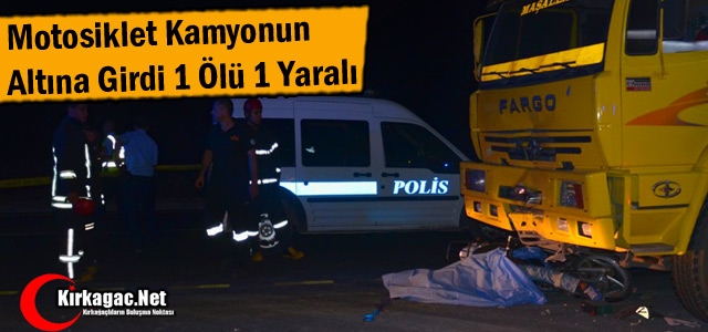 MOTOSİKLET KAMYONUN ALTINA GİRDİ 1 ÖLÜ