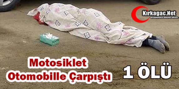 MOTOSİKLET OTOMOBİLLE ÇARPIŞTI 1 ÖLÜ