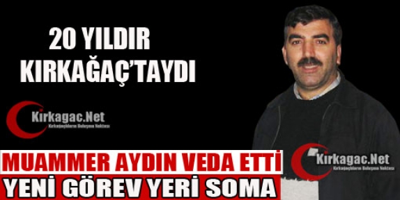 MUAMMER AYDIN KIRKAĞAÇ'A VEDA ETTİ