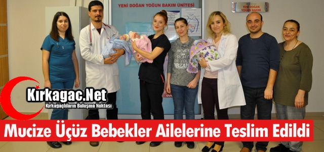 MUCİZE ÜÇÜZ BEBEKLER AİLELERİNE TESLİM EDİLDİ