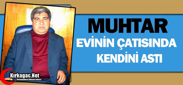 MUHTAR EVİNDE KENDİNİ ASTI