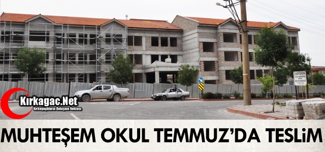 MUHTEŞEM OKUL TEMMUZ’DA TESLİM