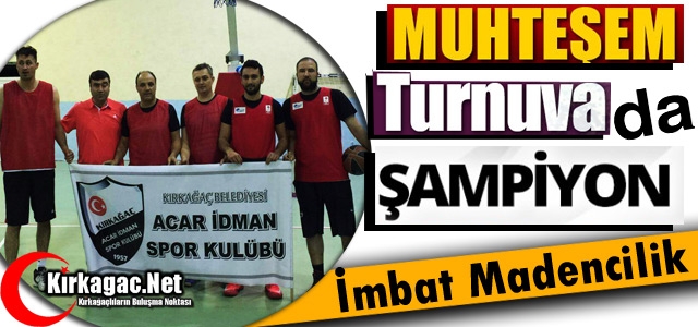 MUHTEŞEM TURNUVADA ŞAMPİYON İMBAT MADENCİLİK