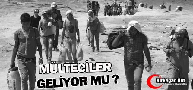 MÜLTECİLER GELİYOR MU ?