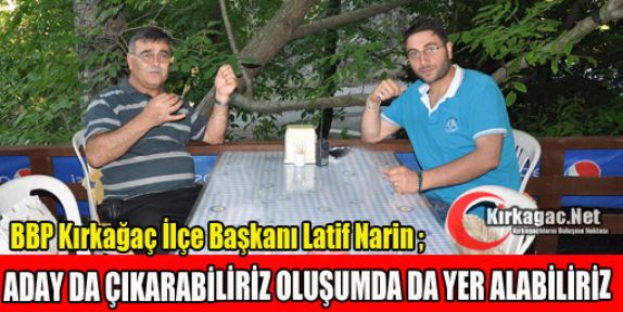 NARİN “ADAY DA ÇIKARABİLİRİZ OLUŞUMDA DA YER ALABİLİRİZ“