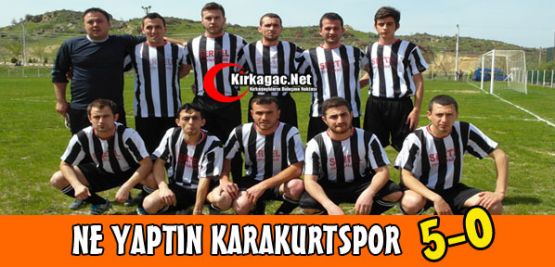 NE YAPTIN KARAKURTSPOR 5-0