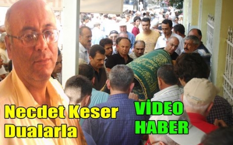 Necdet Keser Dualarla Toprağa Verildi(VİDEO)