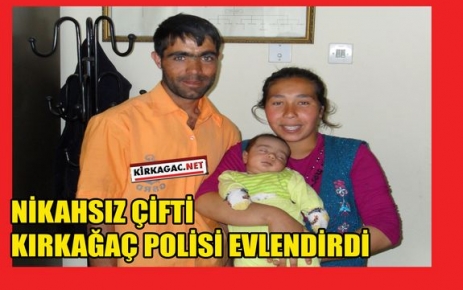 NİKAHSIZ ÇİFTLERİ,KIRKAĞAÇ POLİSİ EVLENDİRDİ