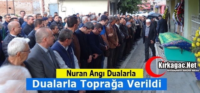 NURAN ANGI DUALARLA TOPRAĞA VERİLDİ