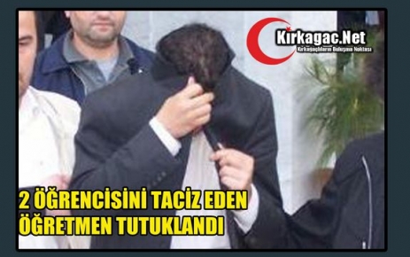 ÖĞRENCİSİNİ TACİZ ETTİĞİ İDDİA EDİLEN ÖĞRETMEN TUTUKLANDI